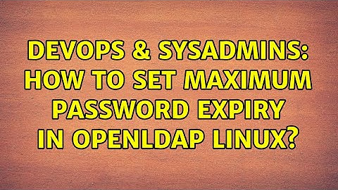 DevOps & SysAdmins: How to set Maximum Password Expiry in OpenLDAP Linux? (2 Solutions!!)