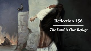 Reflection 156: The Lord is Our Refuge