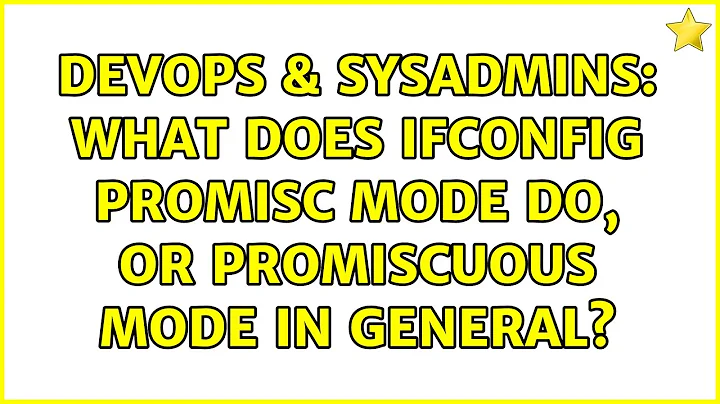 DevOps & SysAdmins: What does ifconfig promisc mode do, or promiscuous mode in general?