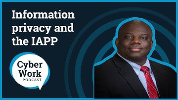 Information privacy and the IAPP | Cyber Work Podcast