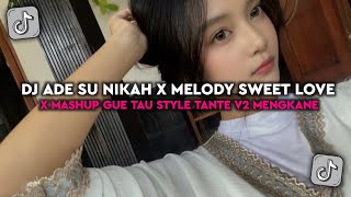 Dj Ade Su Nikah X Melody Sweet Love X Mashup Gue Tau Style Tante V2 Mengkane Viral Fyp Tiktok 2025