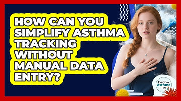 How Can You Simplify Asthma Tracking Without Manual Data Entry? - Everyday Asthma Tips