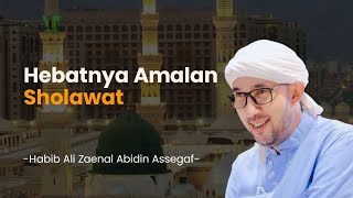 Hebatnya Amalan Sholawat - Habib Ali Zaenal Abidin Assegaf