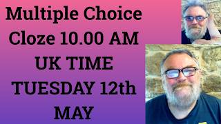 Multiple Choice Cloze 10.00 AM UK TIME TUESDAY 12th MAY  - Livestream - C1 and C2
