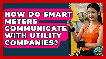 How Do Smart Meters Communicate With Utility Companies? - Your Utilities Hub