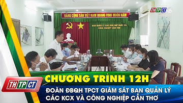 Đoàn ĐBQH TP. Cần Thơ giám sát Ban quản lý các khu chế xuất và công nghiệp Cần Thơ| Cần Thơ TV