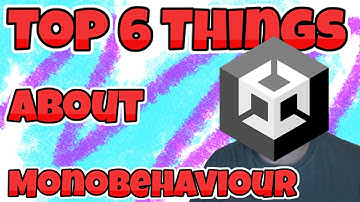 Top 6 Things You Should Know About Unity MonoBehaviour