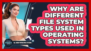 Why Are Different File System Types Used In Operating Systems? - All About Operating Systems