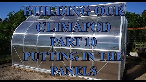 How To Build A Climapod Greenhouse Part 10 Putting In The Panels