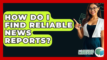 How Do I Find Reliable News Reports? - The Language Library