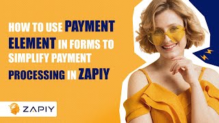 How to Use Payment Element in Forms to Simplify Payment Processing in Zapiy