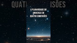 A Planaridade do Universo em Quatro Dimensões