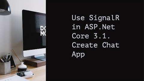 Use SignalR in ASP.Net Core 3.1. Create Chat App