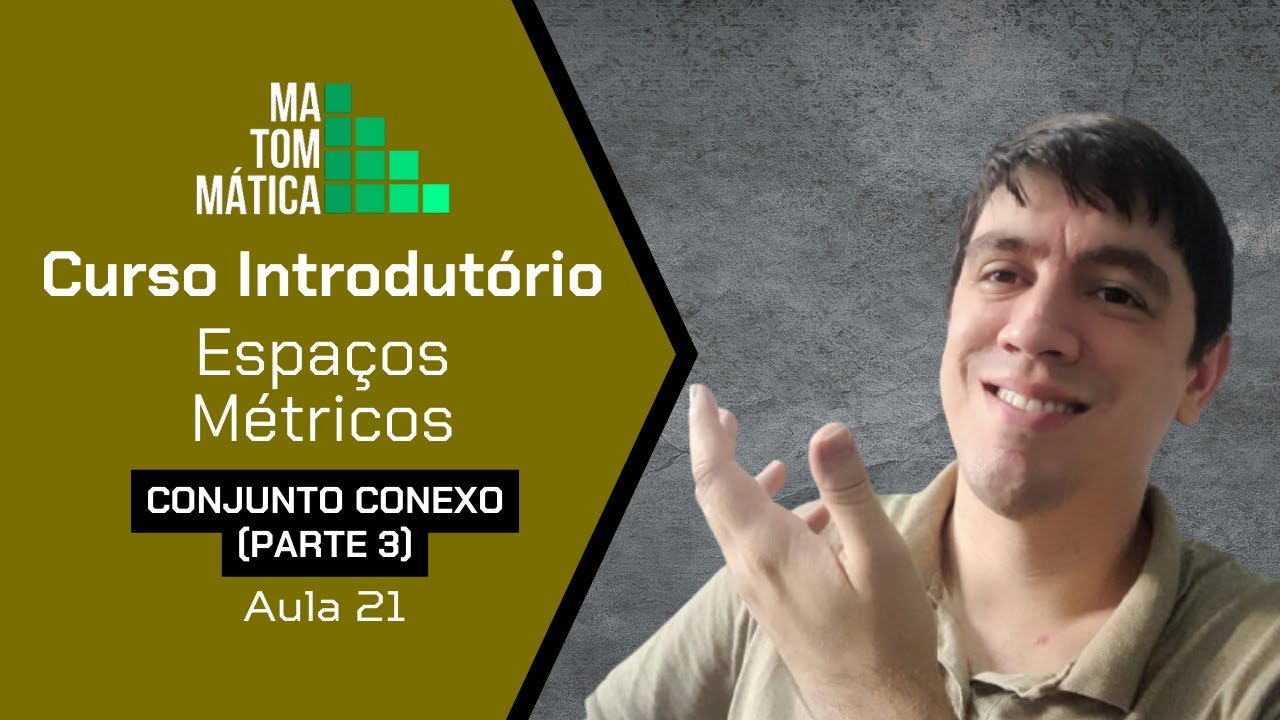 Conjuntos Conexos (Parte 3) | Espaços Métricos - Aula 21