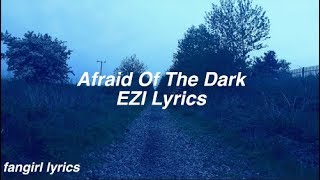 Afraid Of The Dark || EZI Lyrics