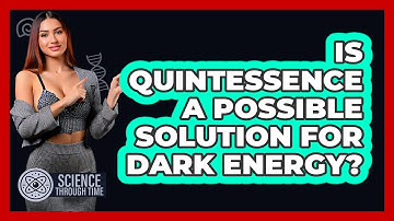 Is Quintessence A Possible Solution For Dark Energy? - Science Through Time