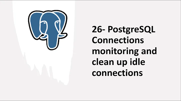 26 - PostgreSQL Connections monitoring and clean up idle connections