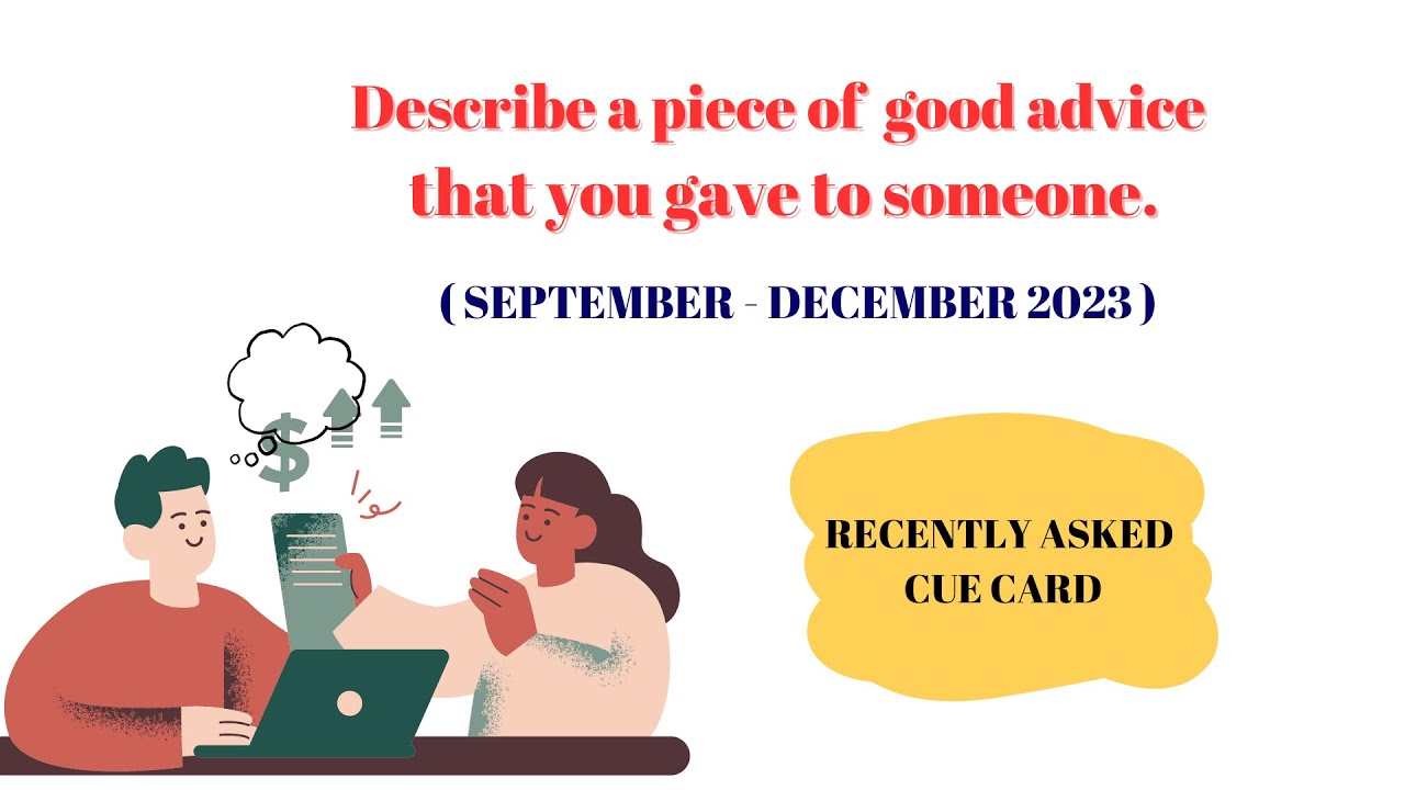 Describe a piece of good advice that you gave you to someone | Cue Card September to December 2023