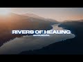 1 HOUR RIVERS OF HEALING PROPHETIC WORSHIP INSTRUMENTAL SOAKING WORSHIP MUISC Ezekiel 47 9