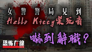 【恐怖回憶】恐怖在線(第2187集) 女警警局見到Hello Kitty案死者嚇到辭職?