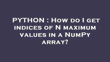 PYTHON : How do I get indices of N maximum values in a NumPy array?
