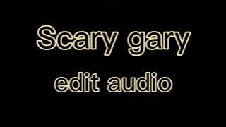 Scary Gary edit audio