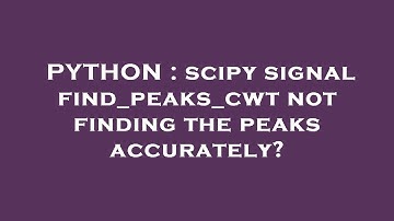 PYTHON : scipy signal find_peaks_cwt not finding the peaks accurately?