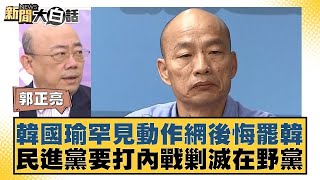 韓國瑜罕見動作網後悔罷韓 民進黨要打內戰剿滅在野黨 新聞大白話 20240606