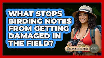 What Stops Birding Notes From Getting Damaged In The Field? - Bird Watching Diaries
