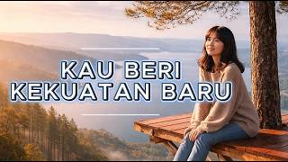 KAU BERI KEKUATAN BARU - LAGU ROHANI KRISTEN TERBARU