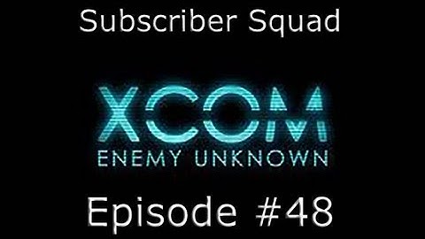XCOM: Enemy Unknown Subscriber Squad Campaign-Part #48