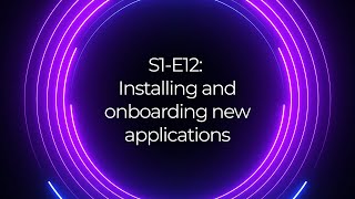 S1 E12: Installing and onboarding new applications