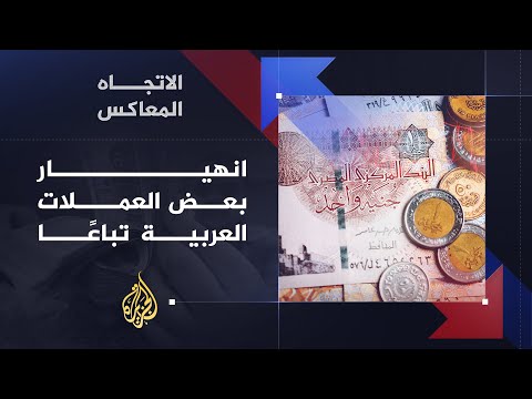 الاتجاه المعاكس - أسباب انهيار العملات العربية