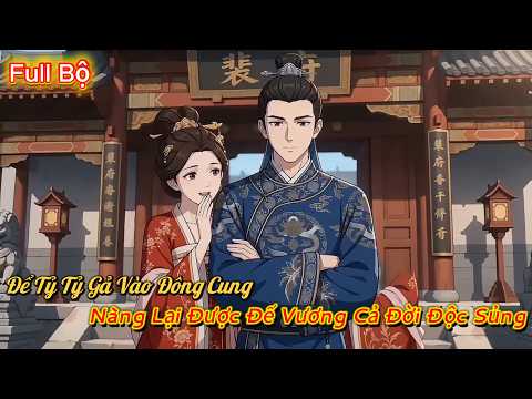 Full Bộ | Để Tỷ Tỷ Gả Vào Đông Cung, Nàng Lại Được Đế Vương Cả Đời Độc Sủng | Tiểu Bảo Review