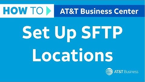 How to Set Up SFTP Locations in Business Center | AT&T Business Center