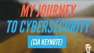 My Journey to Cybersecurity (CIA Keynote)