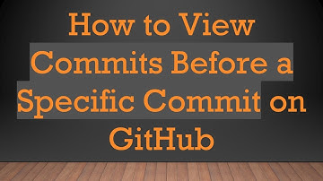 How to View Commits Before a Specific Commit on GitHub