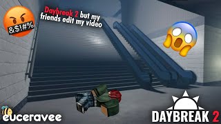 Daybreak 2 BUT My Friends Edit My Video!