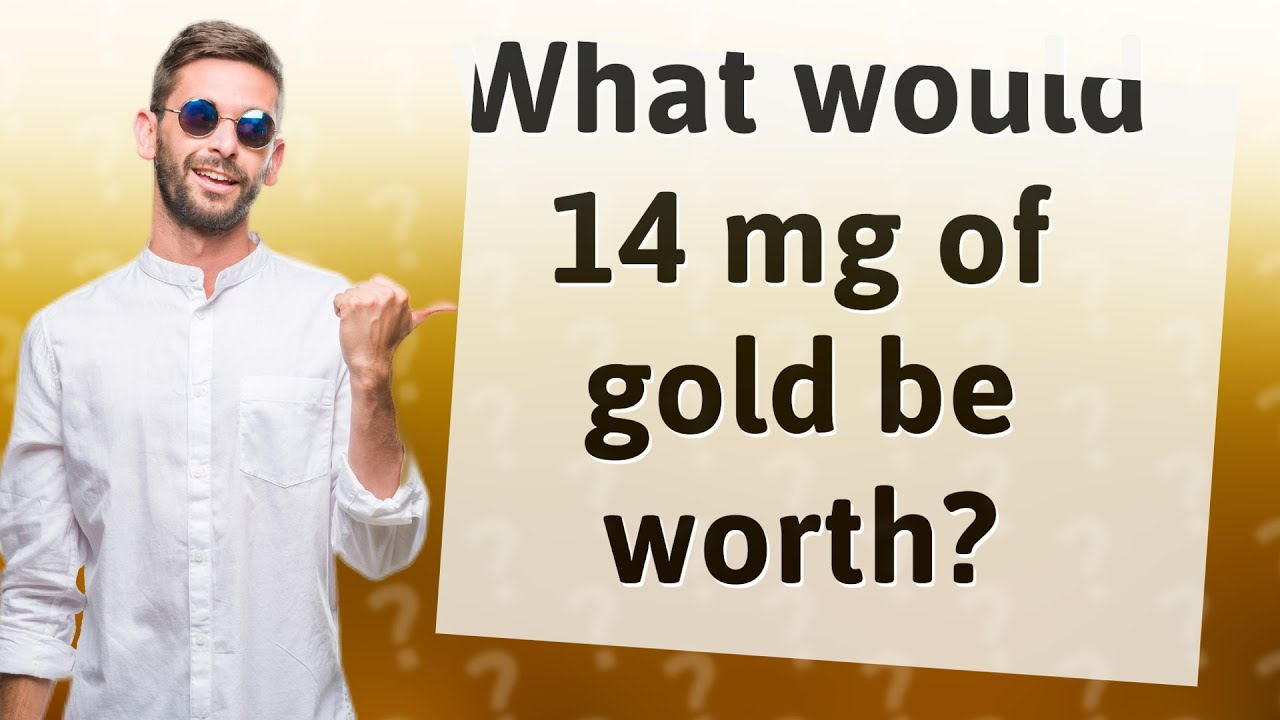 What Would 14 Mg Of Gold Be Worth YouTube What Would 14 Mg Of Gold Be Worth YouTube