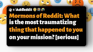 r/AskReddit | Mormons of Reddit: What’s the most traumatizing experience from your mission?