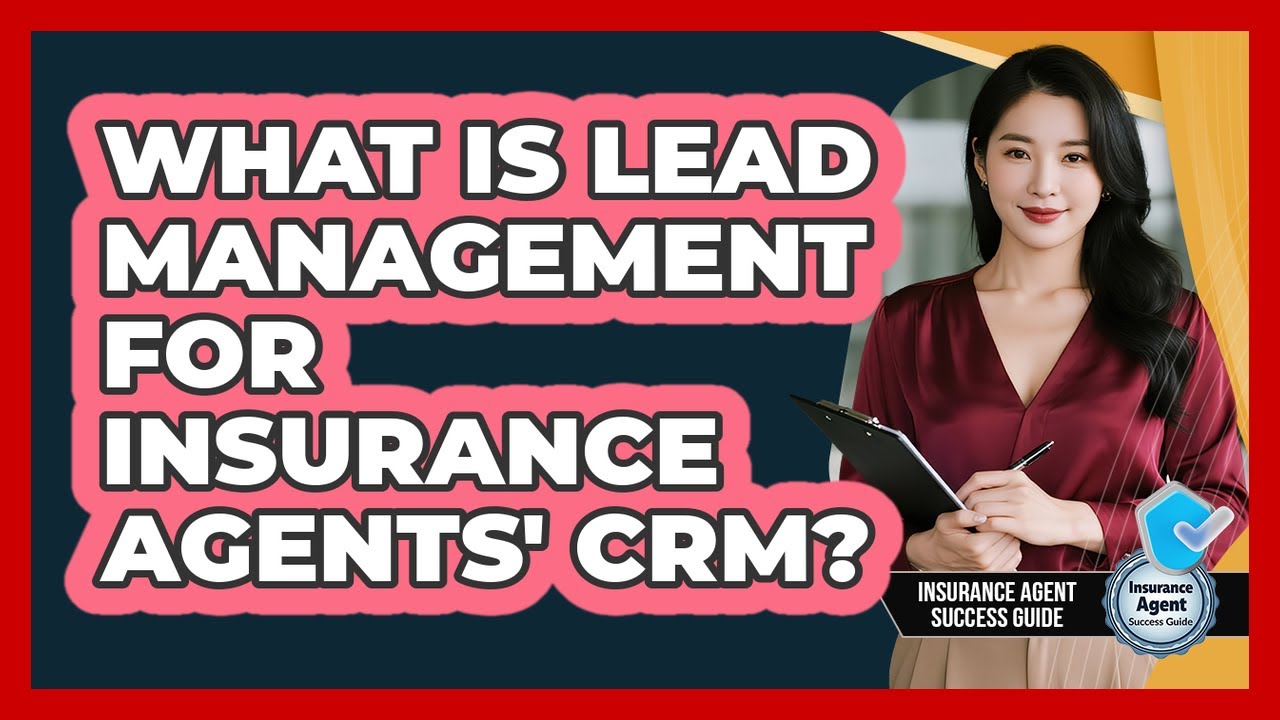 What Is Lead Management For Insurance Agents' CRM? - Insurance Agent Success Guide