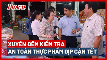 TP.HCM: Xuyên đêm kiểm tra an toàn thực phẩm dịp cận Tết - PLO