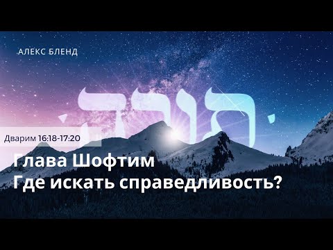 Недельная глава Шофтим. Где искать справедливость. Дварим 16:18-17:20