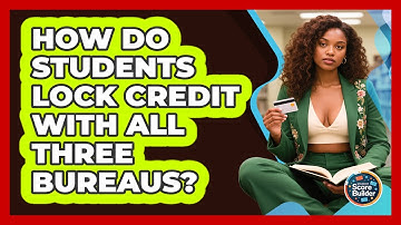 How Do Students Lock Credit With All Three Bureaus? - Student Score Builder