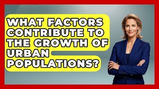 What Factors Contribute to the Growth of Urban Populations? | Demographic Data Answers News