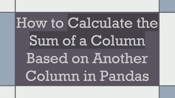 How to Calculate the Sum of a Column Based on Another Column in Pandas