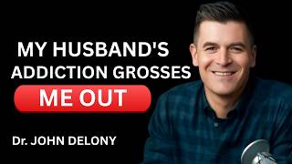 My Husband’s Addiction Grosses Me Out