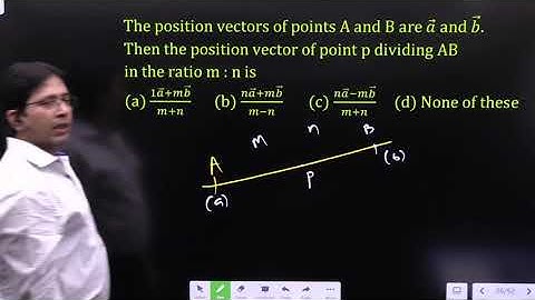 The position vectors of points A and B are a ⃗ and b ⃗. Then the position vector of point p