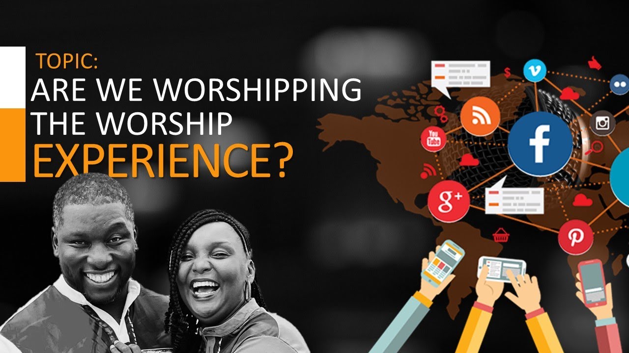 ARE WE WORSHIPPING THE WORSHIP EXPERIENCE?