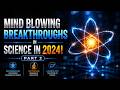 Mind Blowing Science Breakthroughs in 2024.
